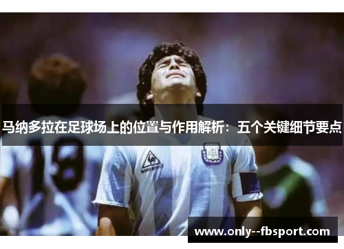 马纳多拉在足球场上的位置与作用解析：五个关键细节要点