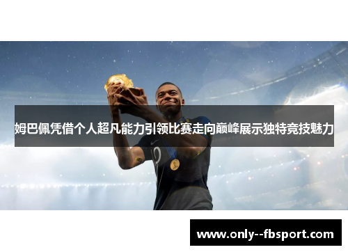 姆巴佩凭借个人超凡能力引领比赛走向巅峰展示独特竞技魅力