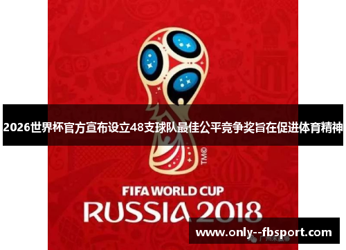 2026世界杯官方宣布设立48支球队最佳公平竞争奖旨在促进体育精神 2026世界杯官方宣布设立48支球队最佳公平竞争奖旨在促进体育精神